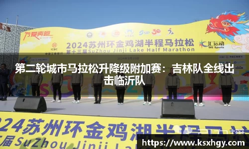 第二轮城市马拉松升降级附加赛：吉林队全线出击临沂队