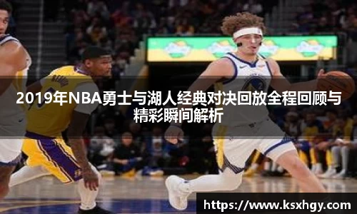 2019年NBA勇士与湖人经典对决回放全程回顾与精彩瞬间解析